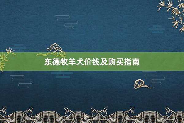 东德牧羊犬价钱及购买指南