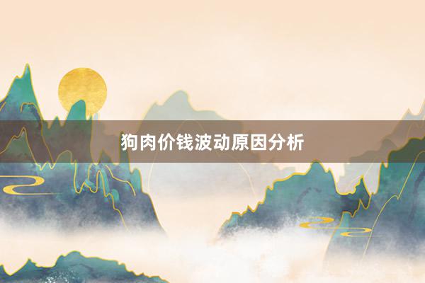 狗肉价钱波动原因分析